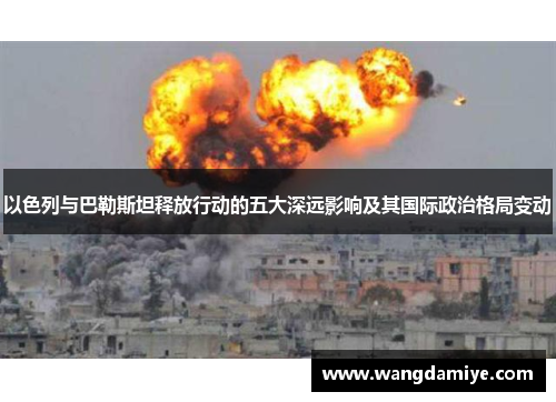 以色列与巴勒斯坦释放行动的五大深远影响及其国际政治格局变动