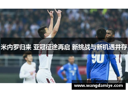 米内罗归来 亚冠征途再启 新挑战与新机遇并存